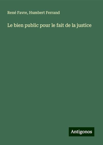 Le bien public pour le fait de la justice von Antigonos Verlag