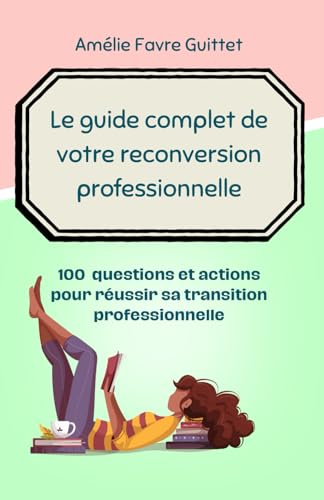 Le guide de votre reconversion professionnelle.: Réfléchir, Planifier, Agir : 100 questions et actions pour une nouvelle carrière plus épanouissante. von Independently published