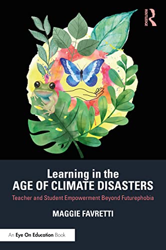 Learning in the Age of Climate Disasters: Teacher and Student Empowerment Beyond Futurephobia von Routledge