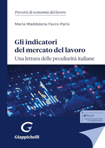 Gli indicatori del mercato del lavoro: una lettura delle peculiarità italiane Gli indicatori del mercato del lavoro: una lettura delle peculiarità italiane von Giappichelli