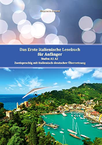 Das Erste Italienische Lesebuch für Anfänger: Stufen A1 A2 Zweisprachig mit Italienisch-deutscher Übersetzung (Gestufte Italienische Lesebücher)