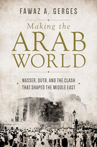 Making the Arab World: Nasser, Qutb, and the Clash That Shaped the Middle East von Princeton University Press