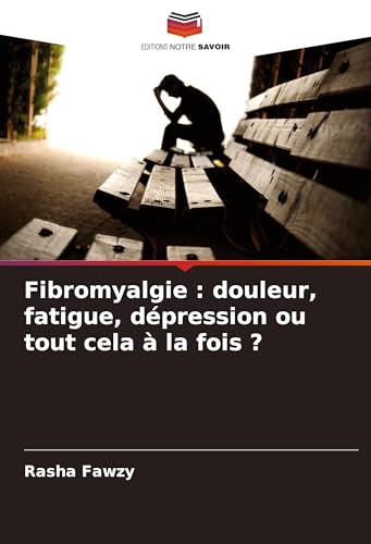 Fibromyalgie : douleur, fatigue, dépression ou tout cela à la fois ?: DE von Editions Notre Savoir