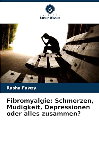Fibromyalgie: Schmerzen, Müdigkeit, Depressionen oder alles zusammen? von Verlag Unser Wissen