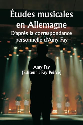 Études musicales en Allemagne D'après la correspondance personnelle d'Amy Fay von Writat