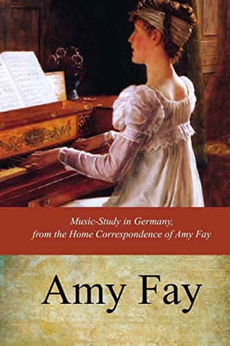Music-Study in Germany, from the Home Correspondence of Amy Fay von Createspace Independent Publishing Platform