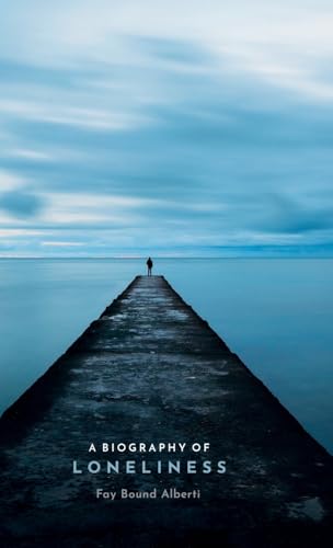 A Biography of Loneliness: The History of an Emotion von Oxford University Press
