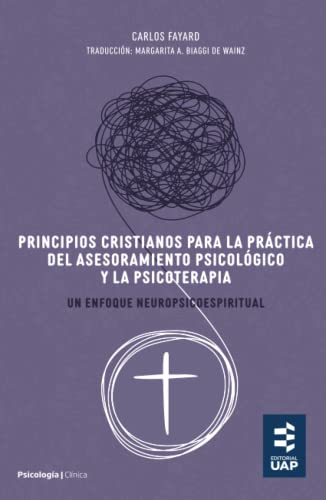 Principios cristianos para la práctica y el asesoramiento psicológico y la psicoterapia: Un enfoques neuropsicoespiritual von Editorial de la Universidad Adventista del Plata