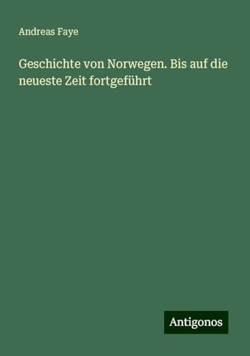 Geschichte von Norwegen. Bis auf die neueste Zeit fortgeführt von Antigonos Verlag