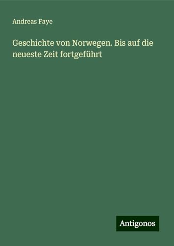 Geschichte von Norwegen. Bis auf die neueste Zeit fortgeführt von Antigonos Verlag