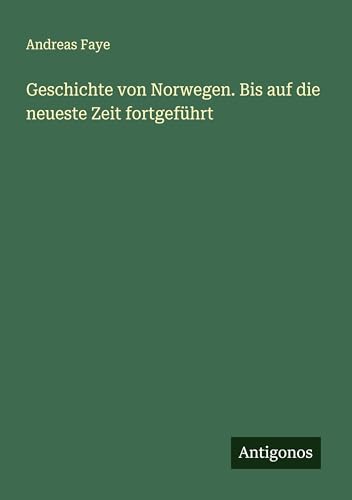 Geschichte von Norwegen. Bis auf die neueste Zeit fortgeführt von Antigonos Verlag