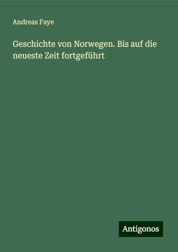 Geschichte von Norwegen. Bis auf die neueste Zeit fortgeführt von Antigonos Verlag