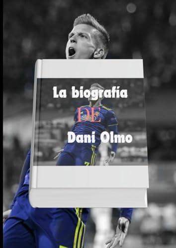 La biografía de Dani Olmo: De España al mundo: la creación de una estrella de fútbol von Independently published