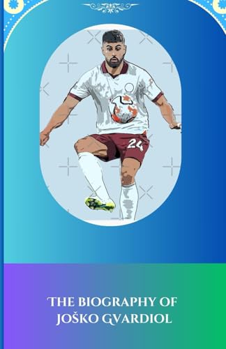 The biography of Joško Gvardiol: Rising Star: The Unstoppable Rise of Croatia's Defensive Gem von Independently published