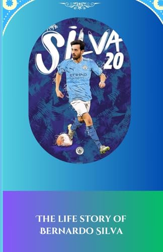 The life story of Bernardo Silva: Bernardo Silva: The Making of a Soccer Superstar von Independently published