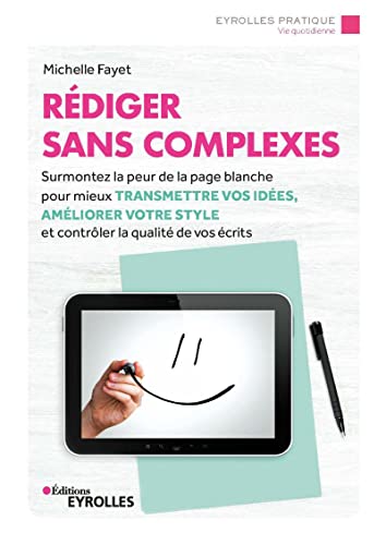 Rédiger sans complexes: Surmontez la peur de la page blanche pour mieux transmettre vos idées, améliorer votre style et contrôler la qualité de vos écrits