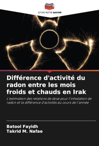 Différence d'activité du radon entre les mois froids et chauds en Irak: L'estimation des relations de dose pour l'inhalation de radon et la différence d'activités au cours de l'année von Editions Notre Savoir