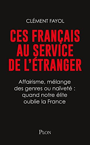 Ces Français au service de l'étranger: Affairisme, mélange des genres : quand notre élite oublie la France von Plon