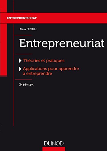 Entrepreneuriat - 3e éd. - Théories et pratiques, Applications pour apprendre à entreprendre: Théories et pratiques, Applications pour apprendre à entreprendre