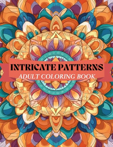INTRICATE PATTERNS Adult Coloring Book: Let the journey of relaxation and creativity begin! von Independently published