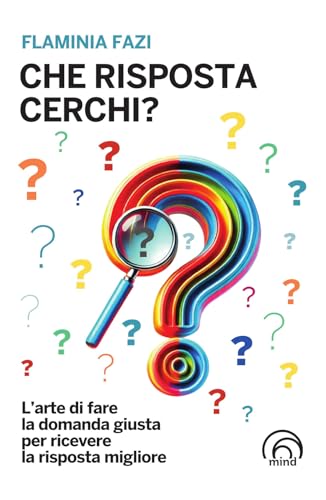 Che risposta cerchi? L'arte di fare la domanda giusta per ricevere la risposta migliore (Manuali Mind) von Mind Edizioni