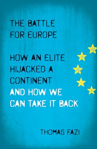 The Battle for Europe: How an Elite Hijacked a Continent - and How we Can Take it Back