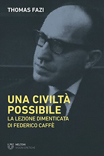 Una civiltà possibile. La lezione dimenticata di Federico Caffè (Visioni eretiche)