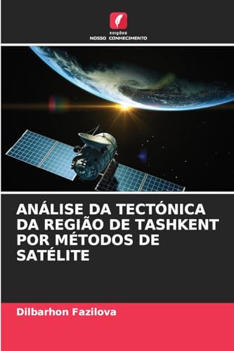 ANÁLISE DA TECTÓNICA DA REGIÃO DE TASHKENT POR MÉTODOS DE SATÉLITE von Edições Nosso Conhecimento
