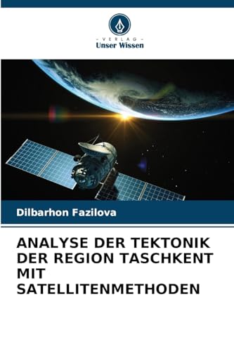 ANALYSE DER TEKTONIK DER REGION TASCHKENT MIT SATELLITENMETHODEN von Verlag Unser Wissen