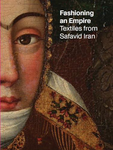Fashioning an Empire: Textiles from Safavid Iran