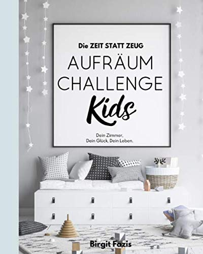 Die ZEIT STATT ZEUG Aufräum-Challenge KIDS: Dein Zimmer, Dein Glück, Dein Leben. von Independently published
