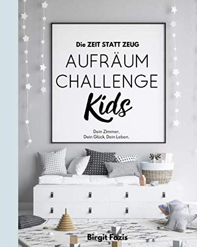 Die ZEIT STATT ZEUG Aufräum-Challenge KIDS: Dein Zimmer, Dein Glück, Dein Leben. Die ZEIT STATT ZEUG Aufräum-Challenge KIDS: Dein Zimmer, Dein Glück, Dein Leben.
