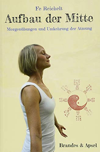 Aufbau der Mitte: Morgenübungen und die Umkehr des Atmens: Morgenübungen und Umkehrung der Atmung von Brandes + Apsel Verlag Gm