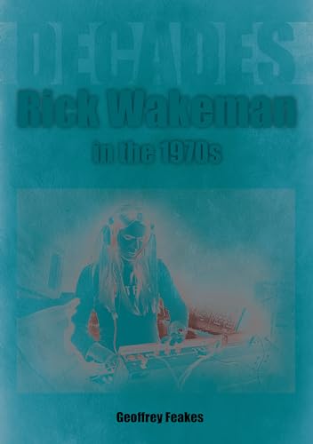 Rick Wakeman in the 1970s: Decades (Decades in Music) von Sonicbond Publishing
