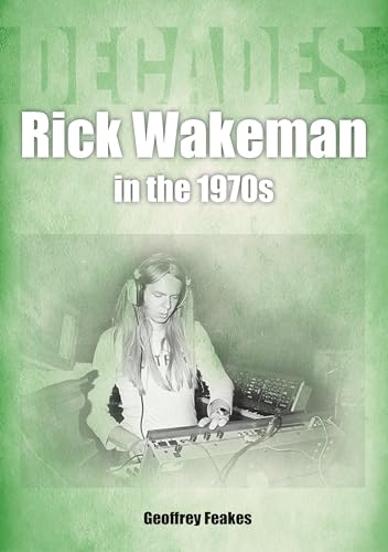 Rick Wakeman in the 1970s: Decades (Decades in Music)