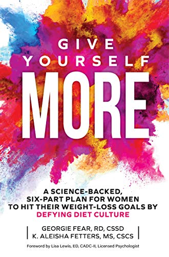 Give Yourself MORE: A Science-Backed, Six-Part Plan for Women to Hit Their Weight-Loss Goals by Defying Diet Culture Give Yourself MORE: A Science-Backed, Six-Part Plan for Women to Hit Their Weight-Loss Goals by Defying Diet Culture
