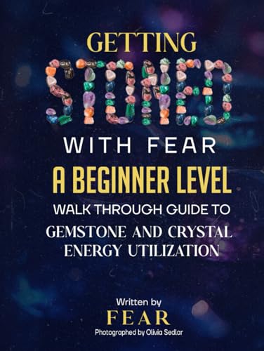 Getting Stoned with Fear: A beginner level walk through guide to gemstone and crystal energy utilization (for the hopelessly lost beginner and misled starter level energy enthusiast) von Creative Book Writers