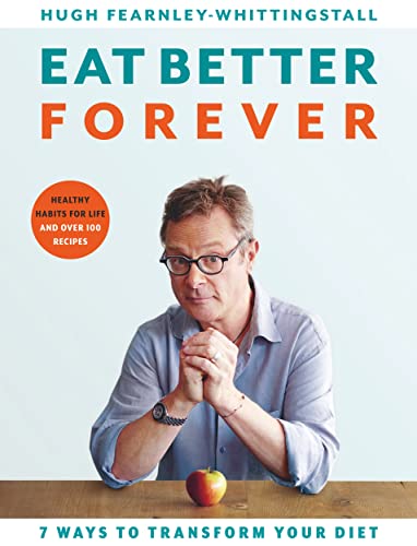 Eat Better Forever: 7 Ways to Transform Your Diet Eat Better Forever: 7 Ways to Transform Your Diet