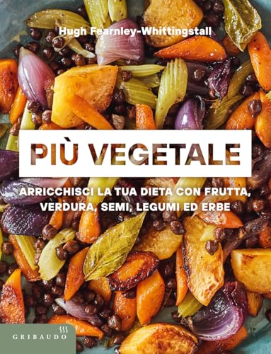 Più vegetale. Arricchisci la tua dieta con frutta, verdura, semi, legumi ed erbe (Sapori e fantasia) von Gribaudo