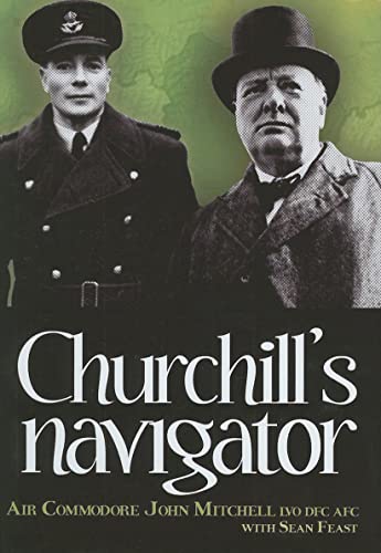 Churchill's Navigator: Stories from Air Commodore John Mitchell's career including his time as Churchill's navigator
