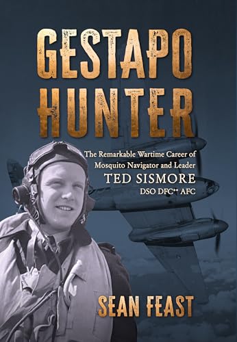 Gestapo Hunter: The Remarkable Wartime Career of Mosquito Navigator Ted Sismore von Grub Street Publishing