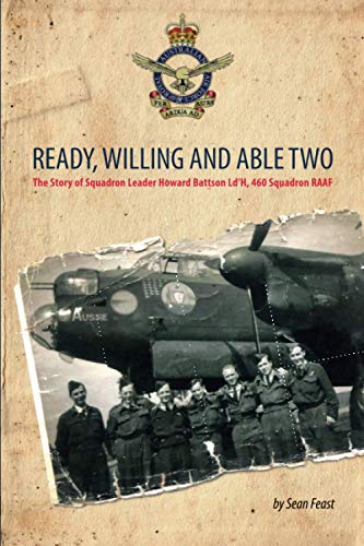 Ready, Willing and Able Two: The Story of Squadron Leader Howard Battson Ld'H, 460 Squadron RAAF