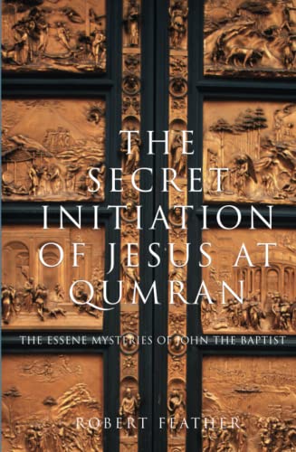 The Secret Initiation of Jesus at Qumran: 6.02: The Essene Mysteries of John the Baptist (PAPERBACK)