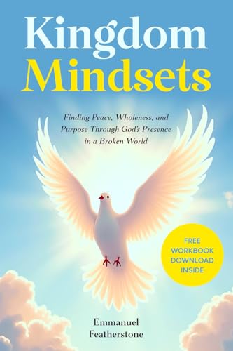 Kingdom Mindsets: Finding Peace, Wholeness, and Purpose Through God’s Presence in a Broken World von KDP