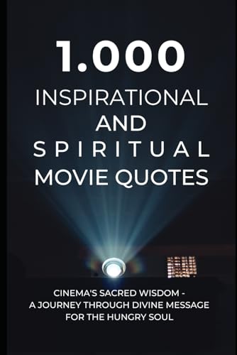 1.000 Inspirational and Spiritual Movie Quotes: Cinema's Sacred Wisdom - A Journey Through Divine Message for the Hungry Soul 1.000 Inspirational and Spiritual Movie Quotes: Cinema's Sacred Wisdom - A Journey Through Divine Message for the Hungry Soul von Independently published