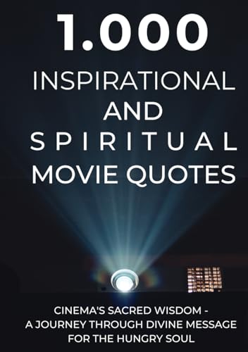 1.000 Inspirational and Spiritual Movie Quotes: Cinema's Sacred Wisdom - A Journey Through Divine Message for the Hungry Soul 1.000 Inspirational and Spiritual Movie Quotes: Cinema's Sacred Wisdom - A Journey Through Divine Message for the Hungry Soul von Independently published