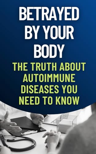 Betrayed by Your Body: The Truth About Autoimmune Diseases You Need to Know Betrayed by Your Body: The Truth About Autoimmune Diseases You Need to Know von Independently published
