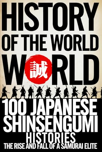 History of the World: 100 Japanese Shinsengumi Histories - The Rise and Fall of a Samurai Elite History of the World: 100 Japanese Shinsengumi Histories - The Rise and Fall of a Samurai Elite von Independently published