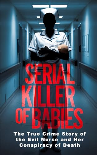 Serial Killer of Babies: The True Crime Story of the Evil Nurse and Her Conspiracy of Death Serial Killer of Babies: The True Crime Story of the Evil Nurse and Her Conspiracy of Death von Independently published