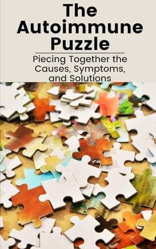 The Autoimmune Puzzle: Piecing Together the Causes, Symptoms, and Solutions The Autoimmune Puzzle: Piecing Together the Causes, Symptoms, and Solutions von Independently published